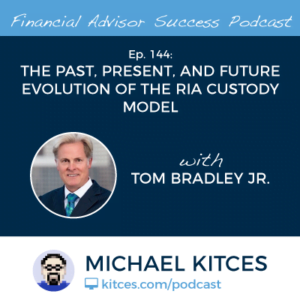 Michael Kitces' #FASuccess Podcast: The Evolution Of The RIA Custody Model with Tom Bradley Jr.